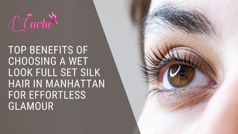 Top Benefits of Choosing a Wet Look Full Set Silk Hair in Manhattan for Effortless Glamour